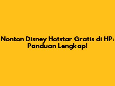 Nonton Disney Hotstar Gratis di HP: Panduan Lengkap!
