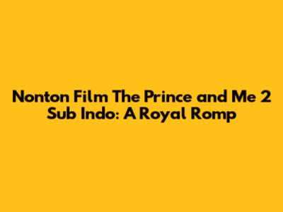 Nonton Film The Prince and Me 2 Sub Indo: A Royal Romp