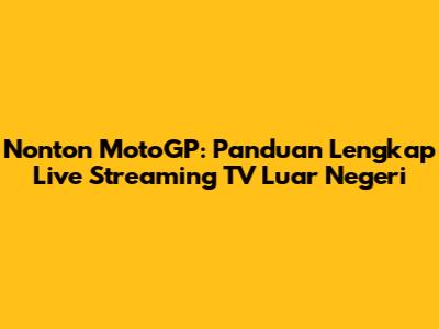 Nonton MotoGP: Panduan Lengkap Live Streaming TV Luar Negeri
