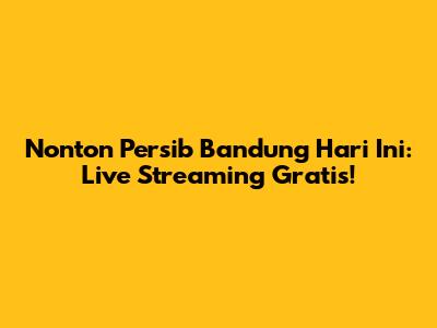Nonton Persib Bandung Hari Ini: Live Streaming Gratis!