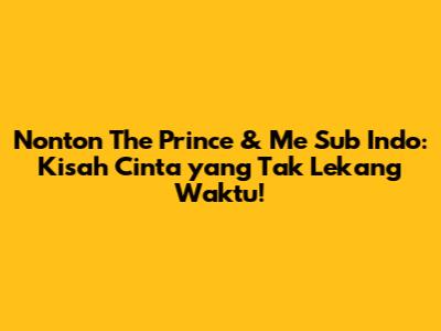 Nonton The Prince & Me Sub Indo: Kisah Cinta yang Tak Lekang Waktu!