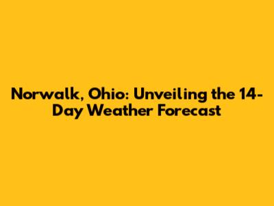 Norwalk, Ohio: Unveiling the 14-Day Weather Forecast