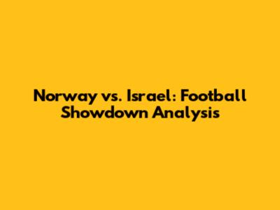 Norway vs. Israel: Football Showdown Analysis