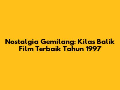 Nostalgia Gemilang: Kilas Balik Film Terbaik Tahun 1997