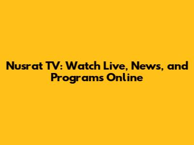 Nusrat TV: Watch Live, News, and Programs Online