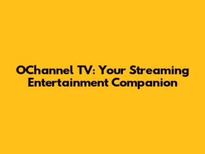 O'Channel TV: Your Streaming Entertainment Companion