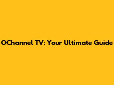 O'Channel TV: Your Ultimate Guide