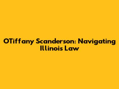 O'Tiffany Scanderson: Navigating Illinois Law