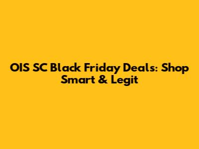 OIS SC Black Friday Deals: Shop Smart & Legit