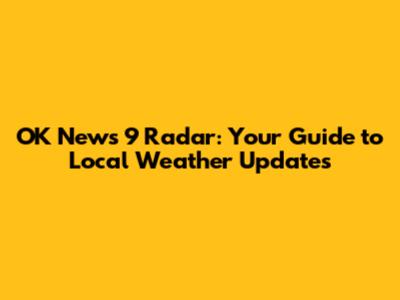 OK News 9 Radar: Your Guide to Local Weather Updates