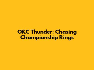 OKC Thunder: Chasing Championship Rings
