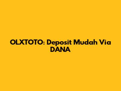 OLXTOTO: Deposit Mudah Via DANA