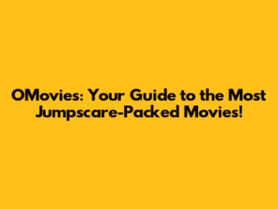 OMovies: Your Guide to the Most Jumpscare-Packed Movies!