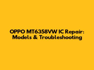 OPPO MT6358VW IC Repair: Models & Troubleshooting