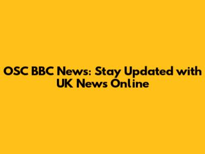 OSC BBC News: Stay Updated with UK News Online