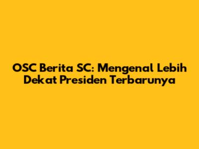 OSC Berita SC: Mengenal Lebih Dekat Presiden Terbarunya
