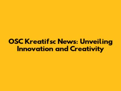 OSC Kreatifsc News: Unveiling Innovation and Creativity