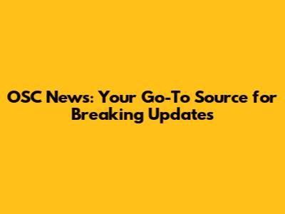 OSC News: Your Go-To Source for Breaking Updates