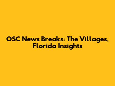 OSC News Breaks: The Villages, Florida Insights