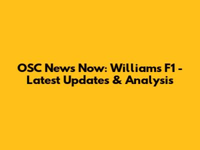 OSC News Now: Williams F1 - Latest Updates & Analysis