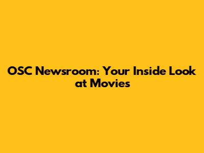 OSC Newsroom: Your Inside Look at Movies