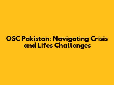 OSC Pakistan: Navigating Crisis and Life's Challenges