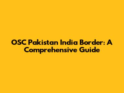OSC Pakistan India Border: A Comprehensive Guide