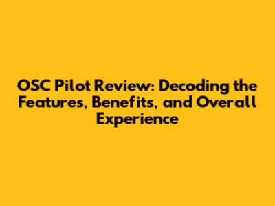 OSC Pilot Review: Decoding the Features, Benefits, and Overall Experience