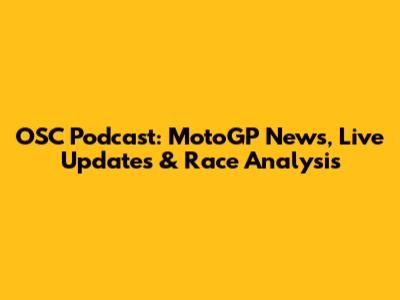 OSC Podcast: MotoGP News, Live Updates & Race Analysis