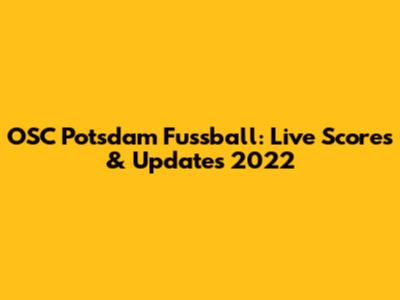 OSC Potsdam Fussball: Live Scores & Updates 2022