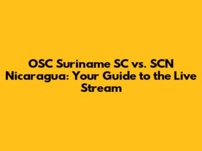 OSC Suriname SC vs. SCN Nicaragua: Your Guide to the Live Stream