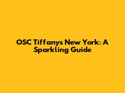 OSC Tiffany's New York: A Sparkling Guide