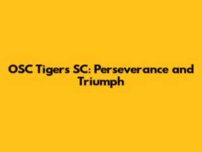 OSC Tigers SC: Perseverance and Triumph