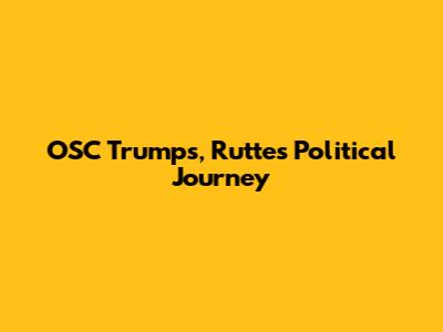 OSC Trumps, Rutte's Political Journey