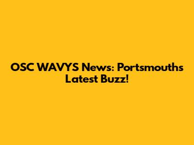 OSC WAVYS News: Portsmouth's Latest Buzz!