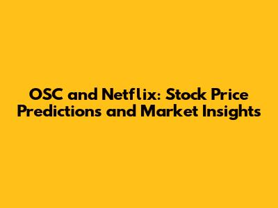 OSC and Netflix: Stock Price Predictions and Market Insights