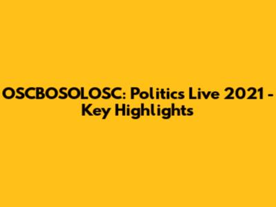 OSCBOSOLOSC: Politics Live 2021 - Key Highlights