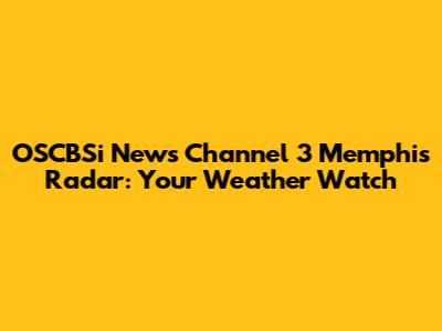 OSCBSi News Channel 3 Memphis Radar: Your Weather Watch