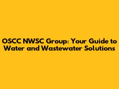OSCC NWSC Group: Your Guide to Water and Wastewater Solutions