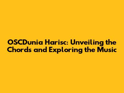 OSCDunia Harisc: Unveiling the Chords and Exploring the Music