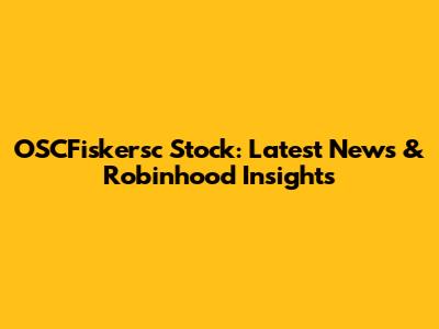 OSCFiskersc Stock: Latest News & Robinhood Insights