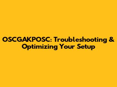 OSCGAKPOSC: Troubleshooting & Optimizing Your Setup
