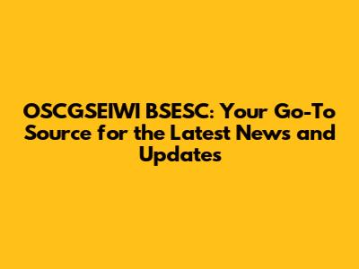 OSCGSEIWI BSESC: Your Go-To Source for the Latest News and Updates