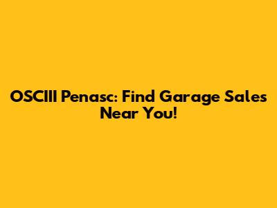 OSCIII Penasc: Find Garage Sales Near You!