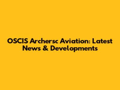 OSCIS Archersc Aviation: Latest News & Developments