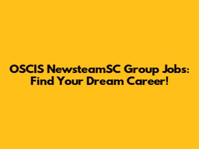 OSCIS NewsteamSC Group Jobs: Find Your Dream Career!