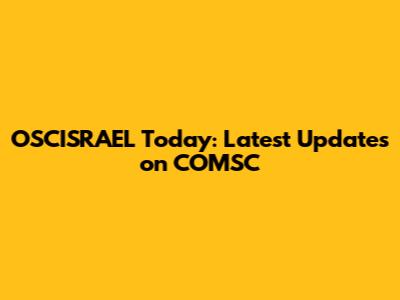 OSCISRAEL Today: Latest Updates on COMSC