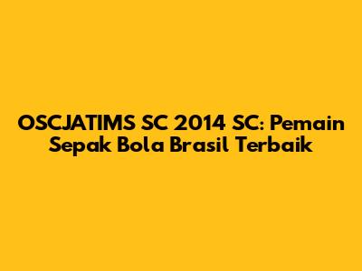OSCJATIMS SC 2014 SC: Pemain Sepak Bola Brasil Terbaik