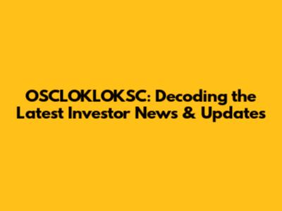 OSCLOKLOKSC: Decoding the Latest Investor News & Updates