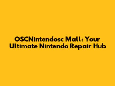 OSCNintendosc Mall: Your Ultimate Nintendo Repair Hub